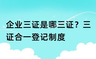 企業三證是哪三證?三證合一登記制度