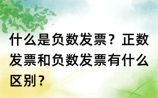 什么是負(fù)數(shù)發(fā)票?正數(shù)發(fā)票和負(fù)數(shù)發(fā)票有什么區(qū)別?