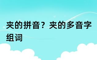 夾的拼音?夾的多音字組詞