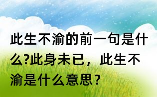 此生不渝的前一句是什么?此身未已,此生不渝是什么意思?