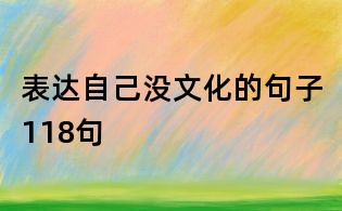 表達自己沒文化的句子118句