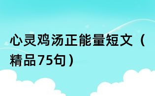 心靈雞湯正能量短文(精品75句)