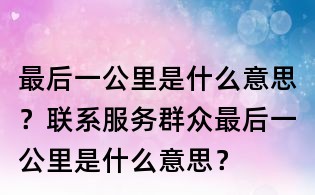 最后一公里是什么意思?聯系服務群眾最后一公里是什么意思?