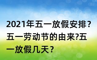 2021年五一放假安排?五一勞動節的由來?五一放假幾天?