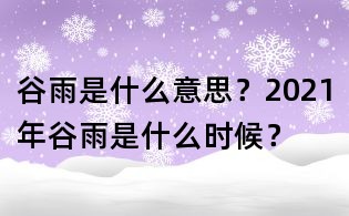 谷雨是什么意思?2021年谷雨是什么時候?