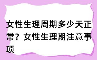 女性生理周期多少天正常?女性生理期注意事項