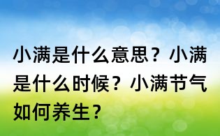 小滿是什么意思?小滿是什么時候?小滿節氣如何養生?
