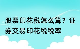 股票印花稅怎么算?證券交易印花稅稅率