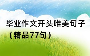 畢業(yè)作文開頭唯美句子(精品77句)