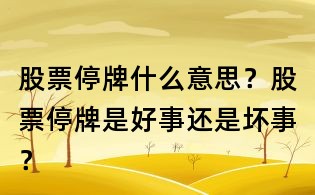 股票停牌什么意思？股票停牌是好事還是壞事？