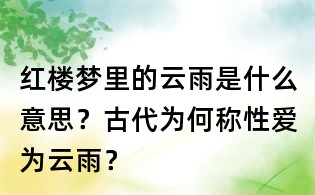 紅樓夢里的云雨是什么意思?古代為何稱性愛為云雨?