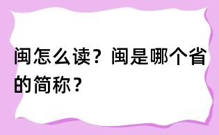 閩怎么讀?閩是哪個省的簡稱?