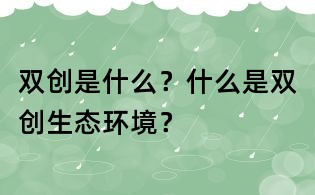 雙創(chuàng)是什么?什么是雙創(chuàng)生態(tài)環(huán)境?