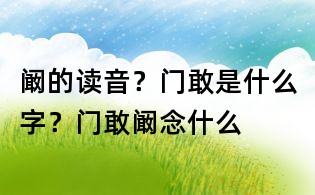 闞的讀音?門敢是什么字?門敢闞念什么