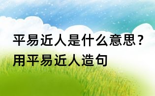 平易近人是什么意思?用平易近人造句