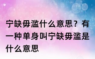 寧缺毋濫什么意思？有一種單身叫寧缺毋濫是什么意思
