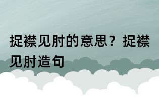 捉襟見肘的意思?捉襟見肘造句