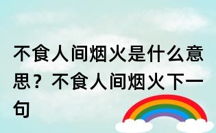 不食人間煙火是什么意思?不食人間煙火下一句