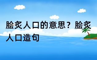 膾炙人口的意思?膾炙人口造句