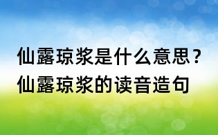 仙露瓊漿是什么意思?仙露瓊漿的讀音造句