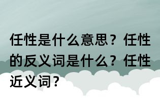 任性是什么意思?任性的反義詞是什么?任性近義詞?