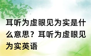 耳聽為虛眼見為實是什么意思？耳聽為虛眼見為實英語