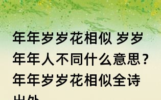 年年歲歲花相似 歲歲年年人不同什么意思？	年年歲歲花相似全詩出處