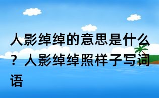 人影綽綽的意思是什么？人影綽綽照樣子寫詞語