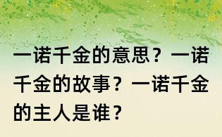 一諾千金的意思？一諾千金的故事？一諾千金的主人是誰？