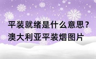 平裝就緒是什么意思？澳大利亞平裝煙圖片