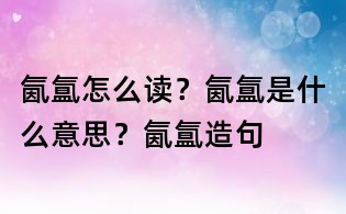 氤氳怎么讀?氤氳是什么意思?氤氳造句