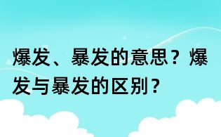 爆發、暴發的意思？爆發與暴發的區別？
