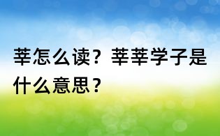 莘怎么讀？莘莘學子是什么意思？