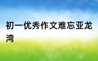 初一優秀作文:難忘亞龍灣
