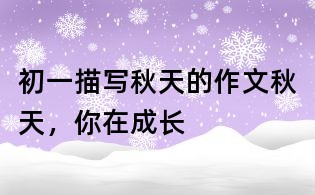 初一描寫秋天的作文:秋天,你在成長