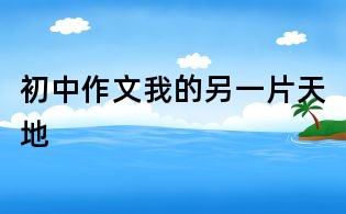 初中作文:我的另一片天地