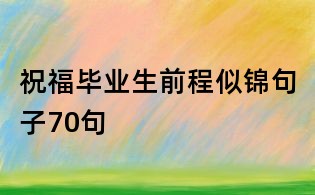 祝福畢業(yè)生前程似錦句子70句