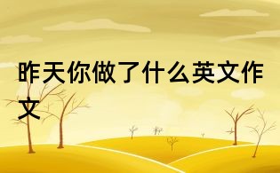 昨天你做了什么英文作文
